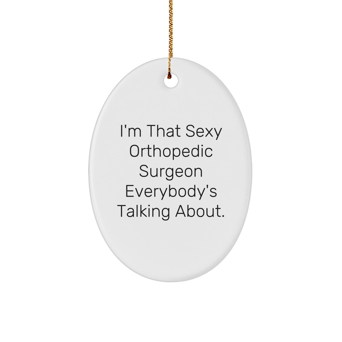 Orthopedic Surgeon Gifts from Friends - I'm That Sexy Orthopedic Surgeon Everybody's Talking About. Oval Ornament for Christmas - Image 1