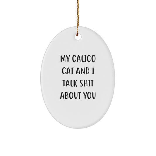 Funny Calico Cat Oval Ornament Gifts from Men to Calico Cat Lovers at Christmas Time - 'My Calico Cat And I Talk Shit About You' Quote - Image 1