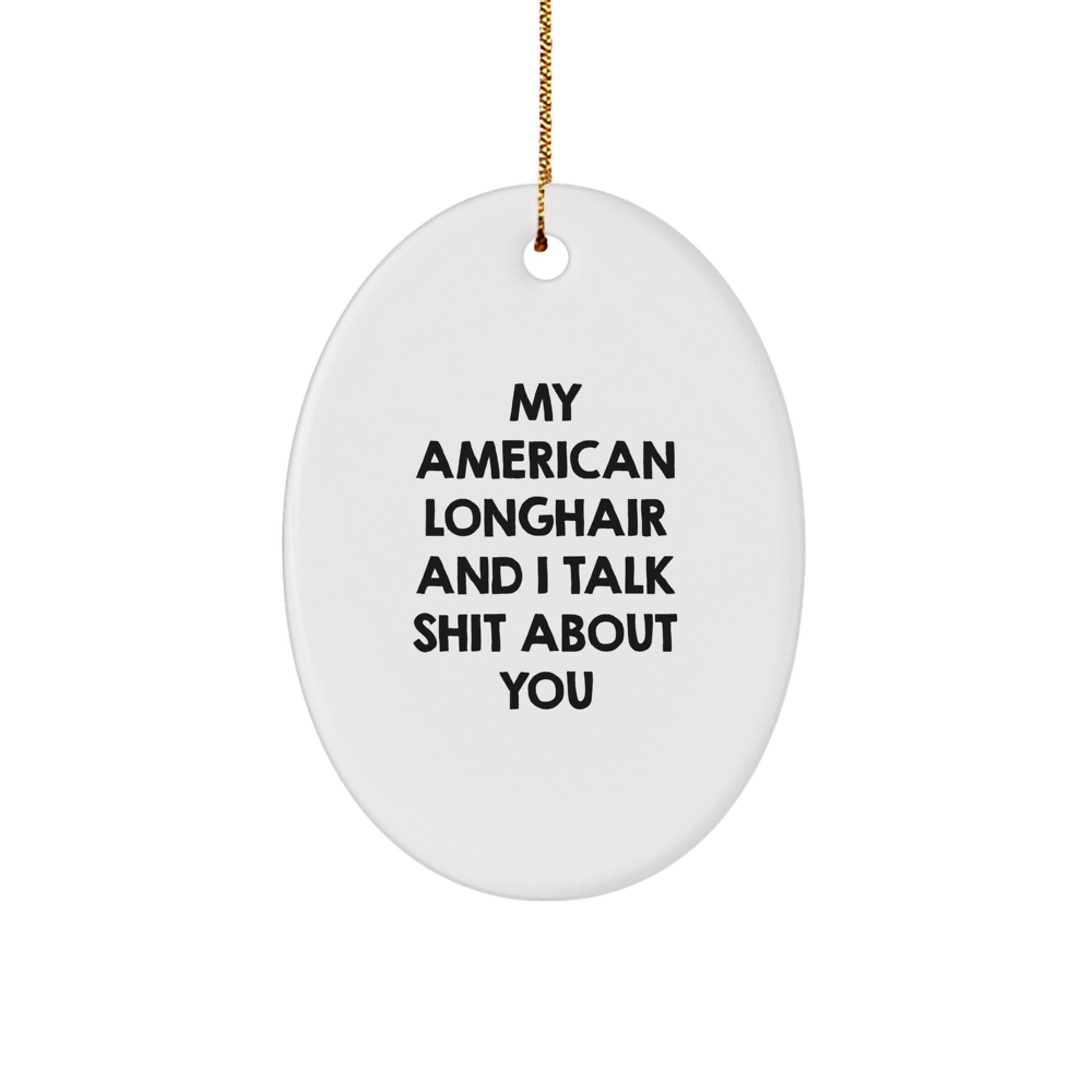 Funny American Longhair Cat Gifts for Men, Women, Friends - Oval Ornament with Shit Talking Quote, White Christmas Unique Gift - Image 1
