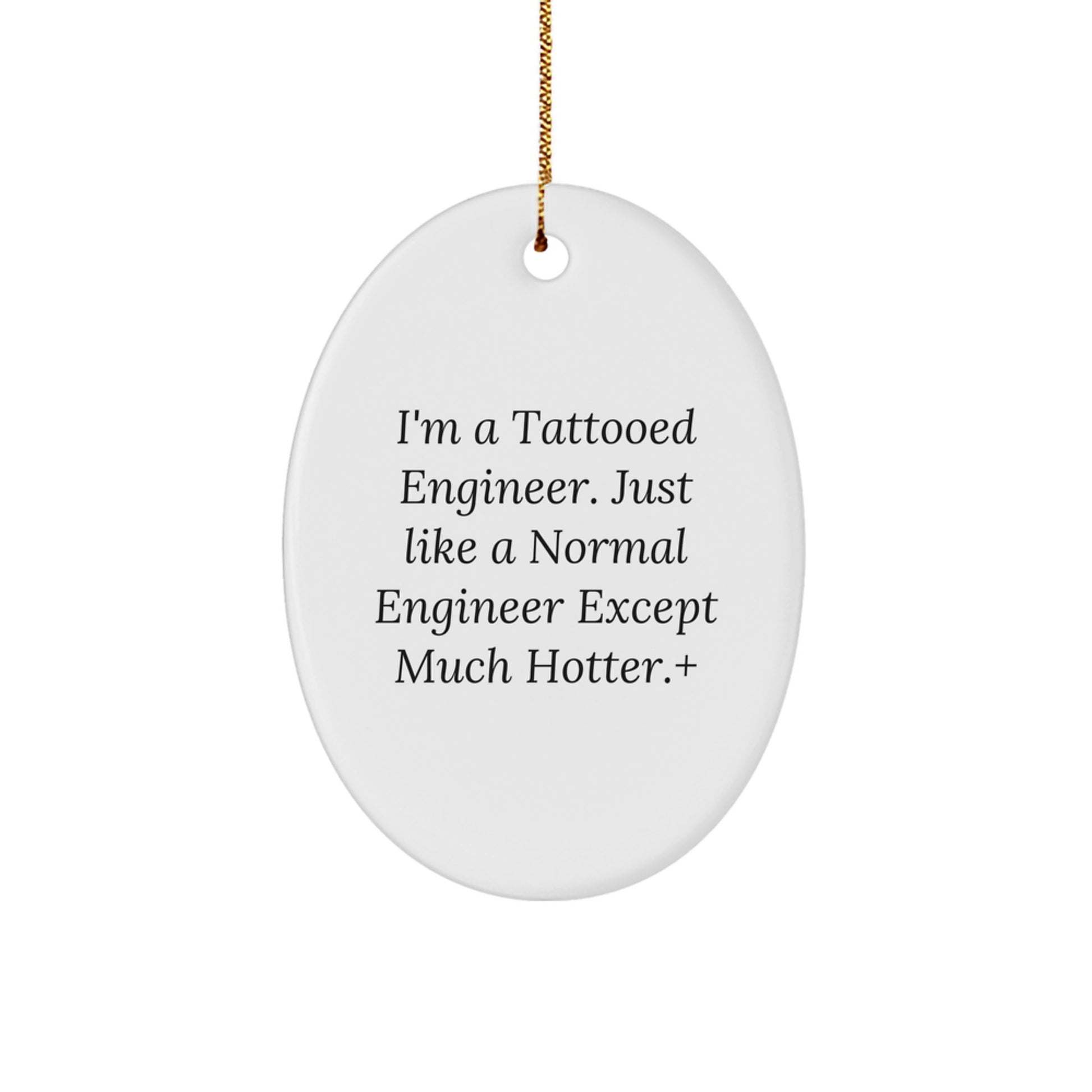 Engineer Gifts from Friends - I'm A Tattooed Engineer. Just Like A Normal Engineer Except Much Hotter. + Oval Ornament for Christmas - Image 1