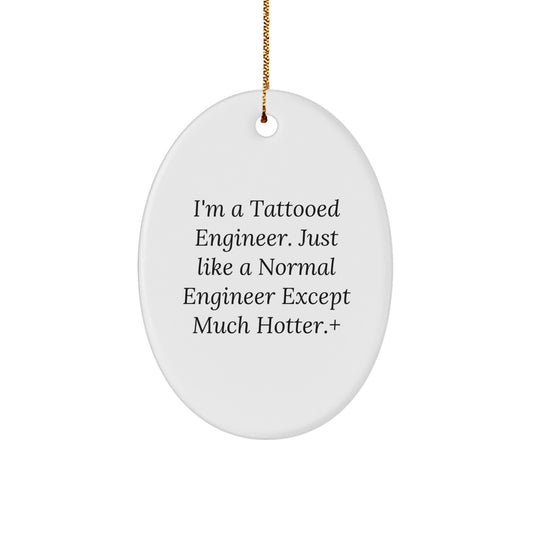 Engineer Gifts from Friends - I'm A Tattooed Engineer. Just Like A Normal Engineer Except Much Hotter. + Oval Ornament for Christmas - Image 1