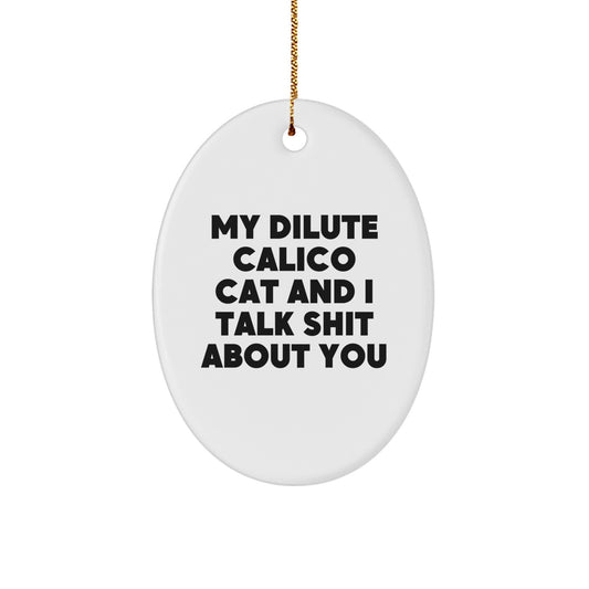 Funny Dilute Calico Cat Gifts for Friends, Dilute Calico Cat Love Oval Ornament - 'My Dilute Calico Cat And I Talk Shit About You' - Image 1
