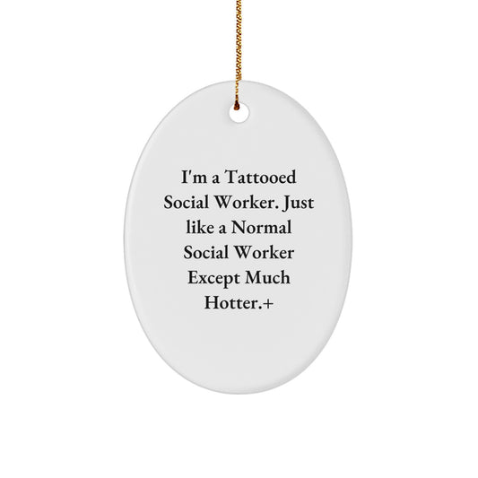 Funny Social Worker Oval Ornament Gifts from Family for Social Worker Men - 'I'm A Tattooed Social Worker. Just Like A Normal Social Worker Except Much Hotter.' Unique Christmas Unique Gifts - Image 1