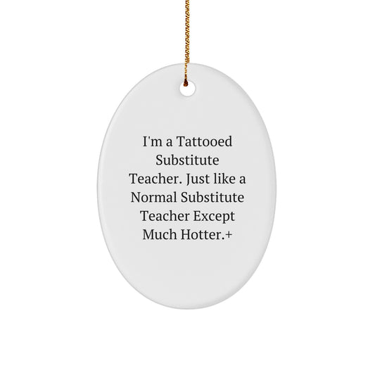 Funny Gifts from Friends for Substitute Teachers - Christmas Unique Oval Ornament - 'I'm A Tattooed Substitute Teacher Except Much Hotter' - Christmas Party Decorations - Image 1