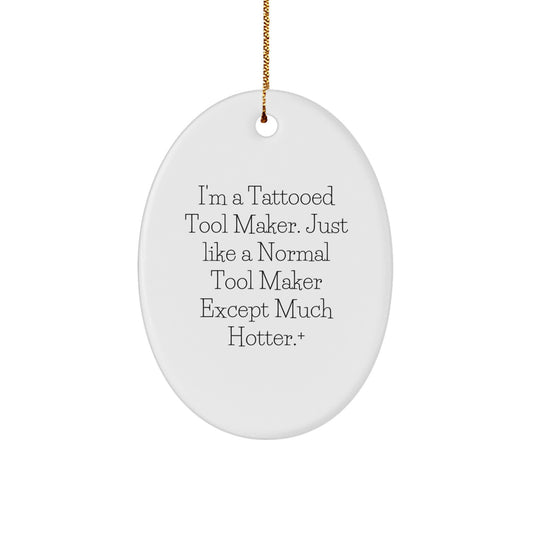 Hot Tool Maker Gifts from Friends for the Tattooed Tool Maker, Oval Ornament, Funny Quote on White Oval Shaped MDF, Christmas Unique Gifts - Image 1