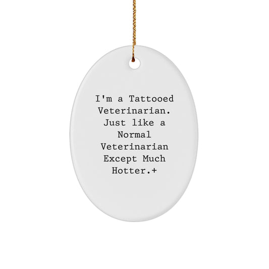 Funny Veterinarian Gifts for Men - 'I'm A Tattooed Veterinarian Except Much Hotter' Oval Ornament, Christmas Unique Decorations - Image 1