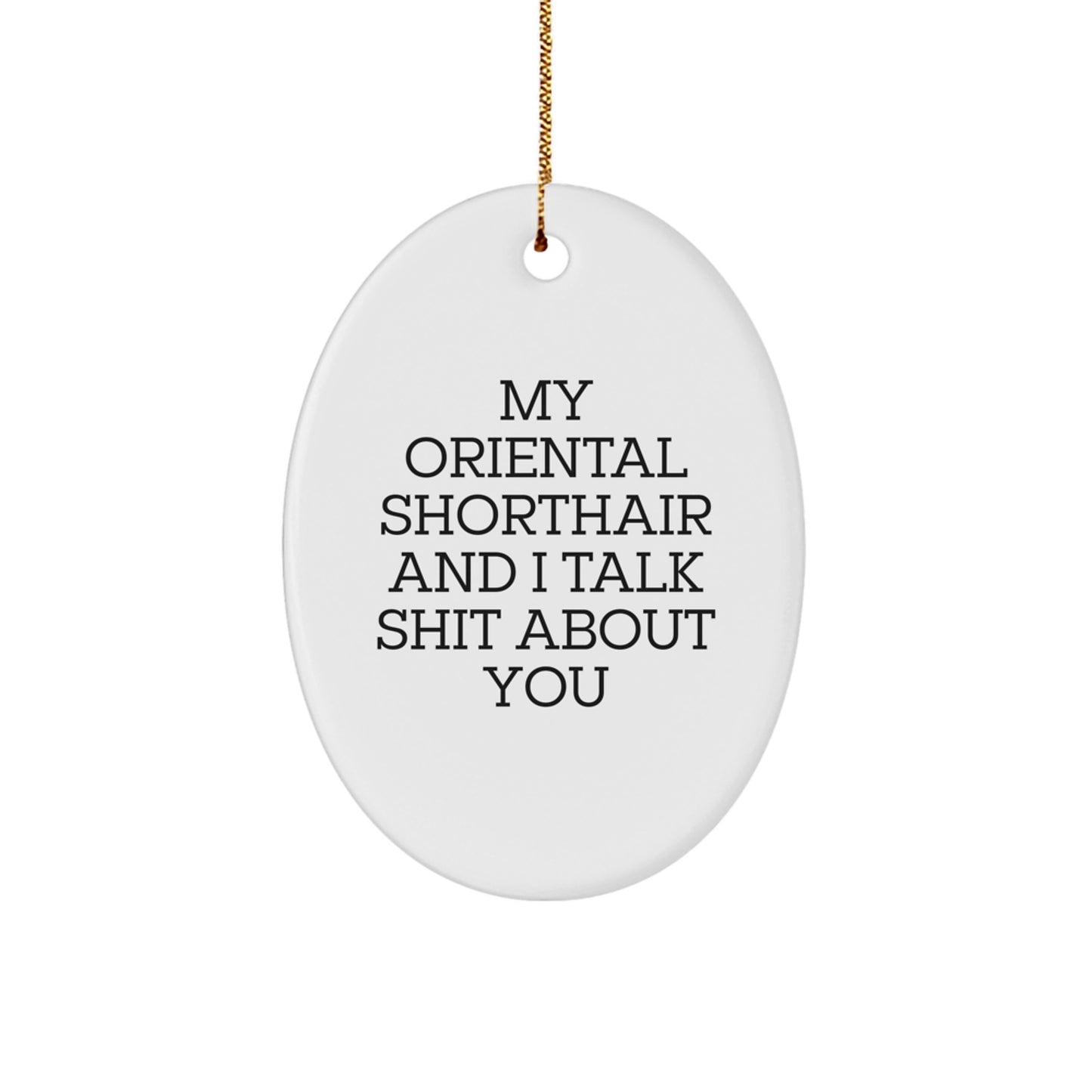 Funny Oriental Shorthair Cat Gifts for Christmas - Oval Ornament, Oriental Shorthair Cat Lover, My Oriental Shorthair And I Talk Shit About You - Image 1