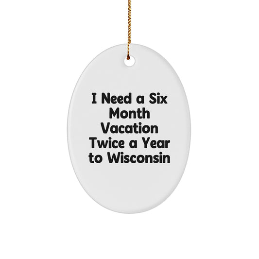 Wisconsin Oval Ornament Gifts for Men from Friends - 'I Need A Six Month Vacation Twice A Year To Wisconsin' Funny Oval Christmas Decoration - Image 1