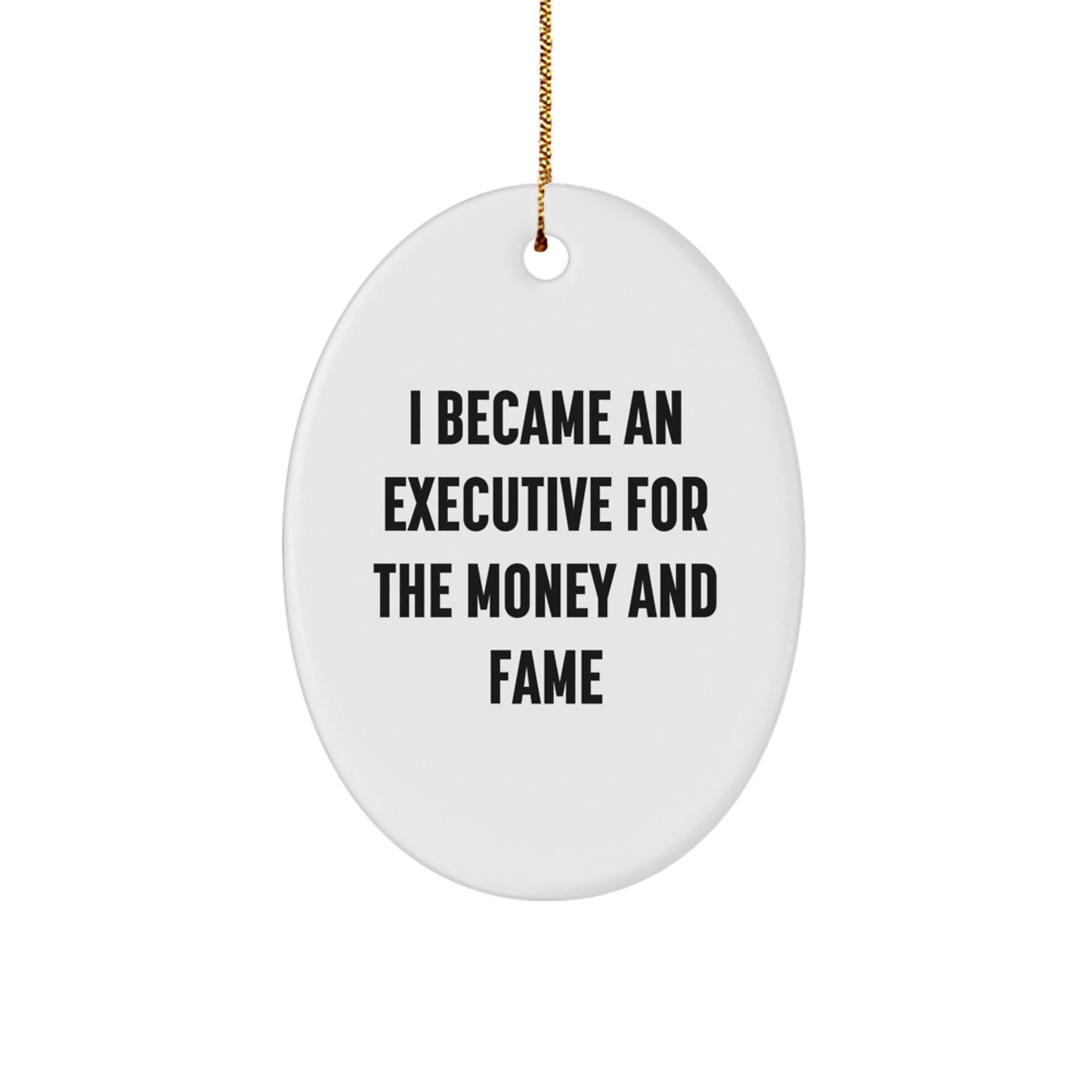 Funny Executive Oval Ornament, Gift from Friends, Gifts for Executive, I Became An Executive For The Money And Fame Christmas Unique - Image 1