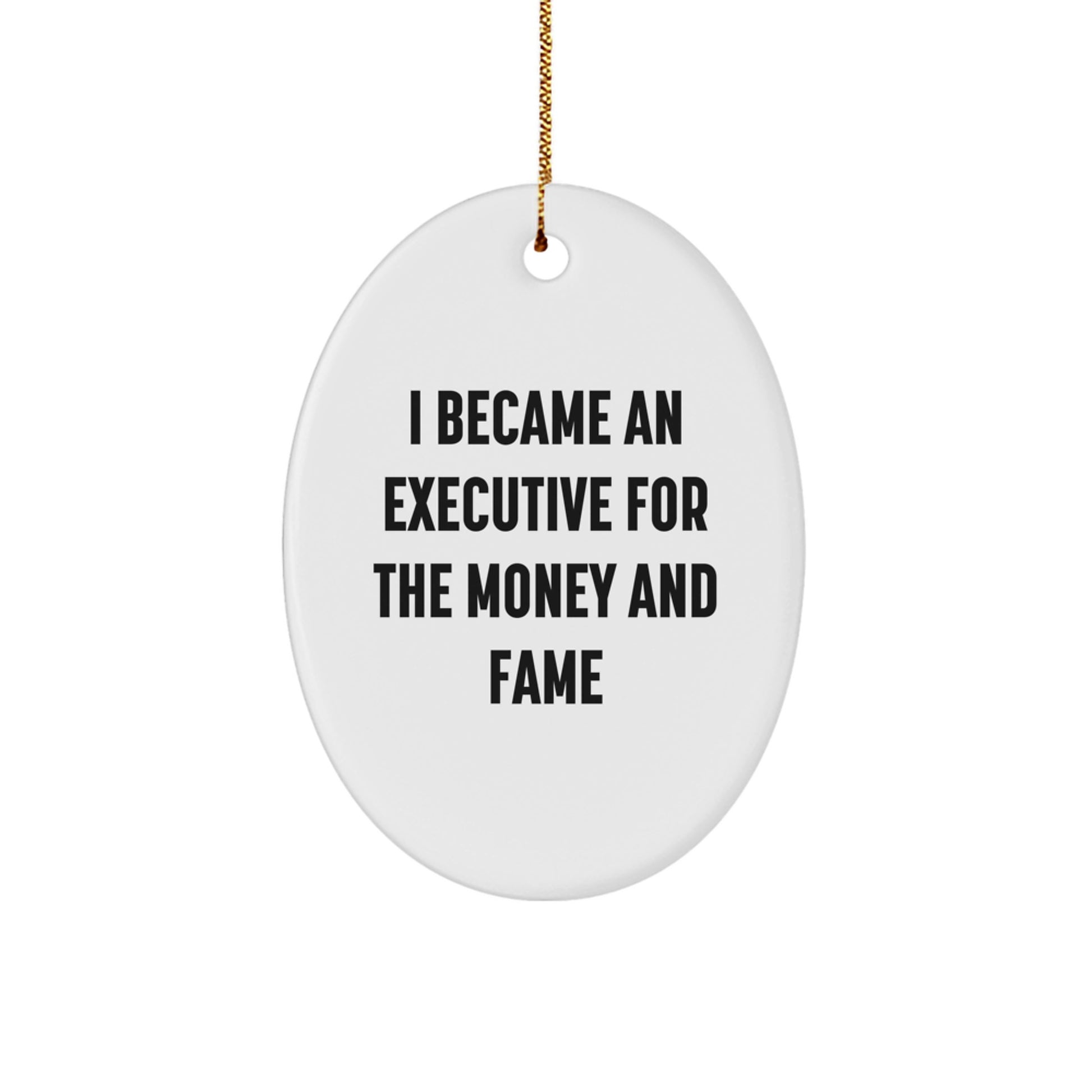 Funny Executive Oval Ornament, Gift from Friends, Gifts for Executive, I Became An Executive For The Money And Fame Christmas Unique - Image 1
