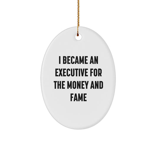 Funny Executive Oval Ornament, Gift from Friends, Gifts for Executive, I Became An Executive For The Money And Fame Christmas Unique - Image 1