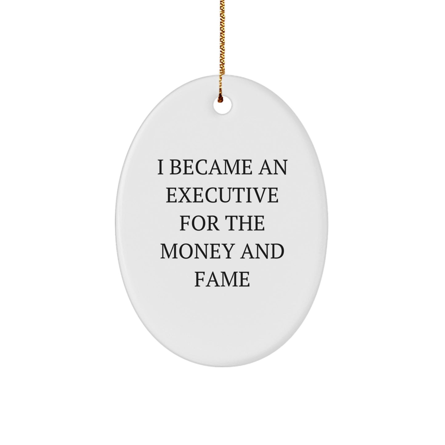 Funny Executive Oval Ornaments Gifts for Him - I Became An Executive For The Money And Fame - Image 1