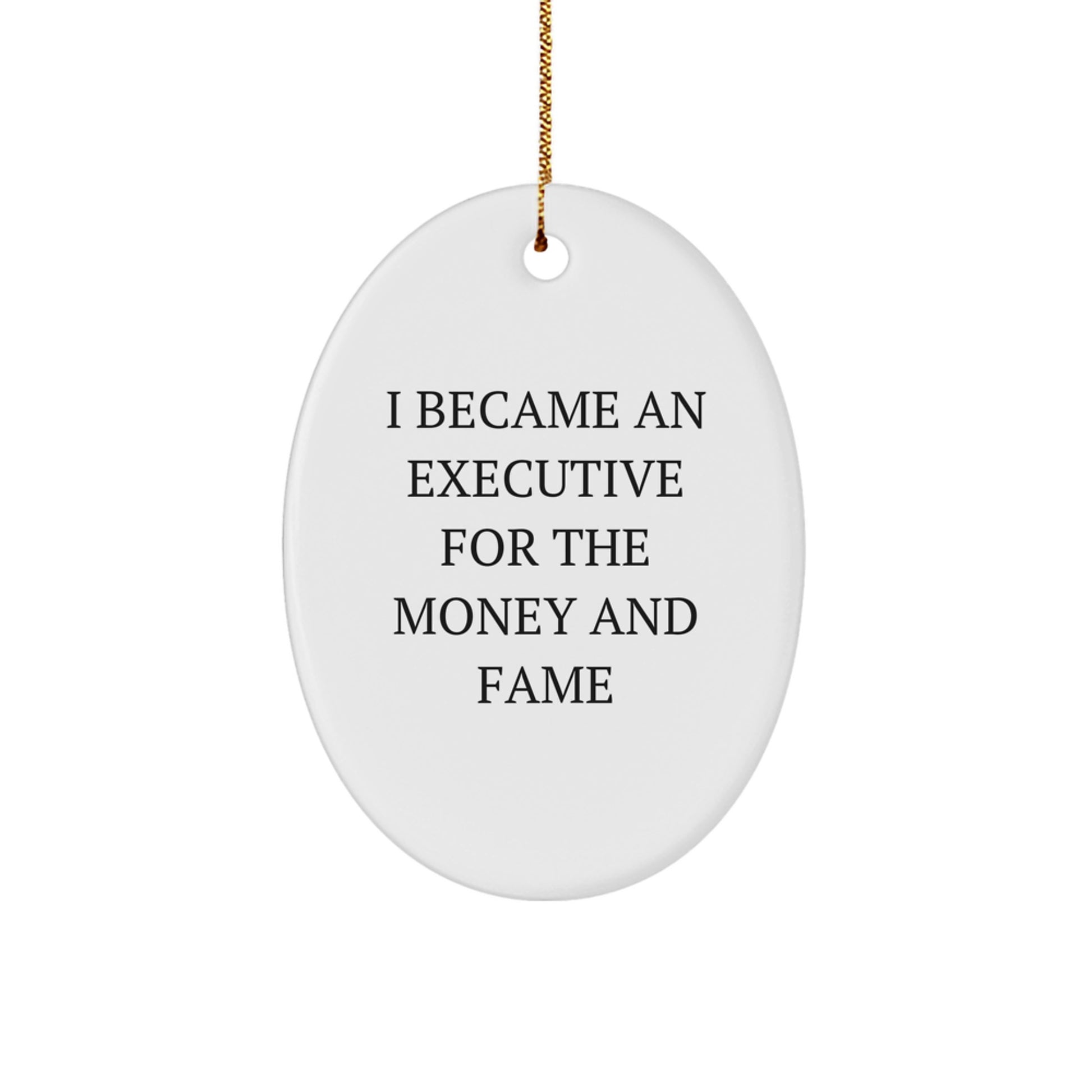 Funny Executive Oval Ornaments Gifts for Him - I Became An Executive For The Money And Fame - Image 1