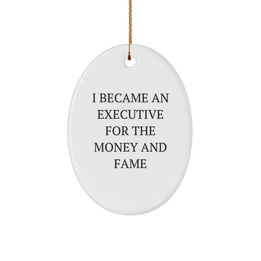 Funny Executive Oval Ornaments Gifts for Him - I Became An Executive For The Money And Fame - Image 1