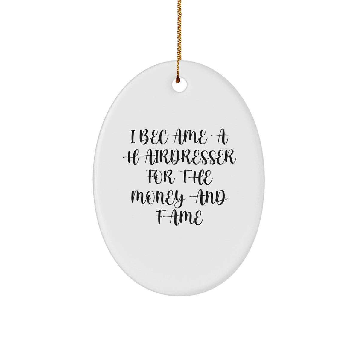 Funny Hairdresser Gifts from Men, Women, Friends, or Coworkers to Hairdresser, Men, Women, or Friends - Oval Ornament, 'I Became A Hairdresser For The Money And Fame' Christmas Unique Decorations - Image 1