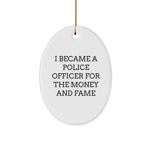 Funny Police Officer Gifts for Men - Oval Ornament, 'I Became A Police Officer For The Money And Fame' Christmas Unique Decorations - Image 1