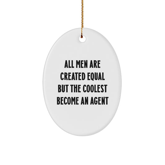 Funny Agent Oval Ornament Gifts from Men Friends Family - All Men Are Created Equal But The Coolest Become An Agent - Image 1