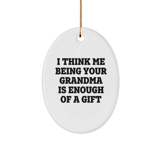 Funny Grandma Oval Ornament, Gifts from Family to Grandma, Grandma Christmas Unique Gifts, I Think Me Being Your Grandma Is Enough Of A Gift - Image 1