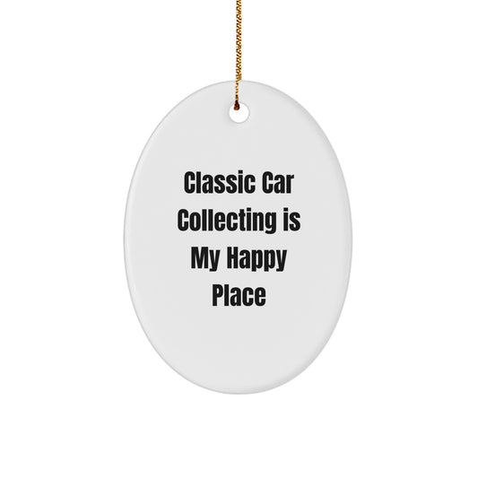 Classic Car Collecting Gifts, Oval Ornament, Funny Quote 'Classic Car Collecting Is My Happy Place', Christmas Unique Gifts from Friends - Image 1