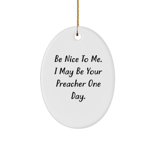 Funny Preacher Gifts, Oval Ornament for Preacher, Be Nice To Me. I May Be Your Preacher One Day. - Christmas Unique Gifts from Friends to Preacher - Image 1