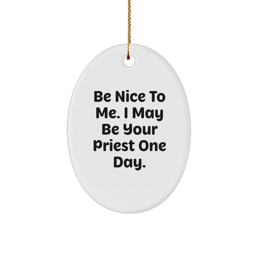 Funny Priest Gifts for Christmas - Oval Ornament with 'Be Nice To Me. I May Be Your Priest One Day.' Quote - Image 1