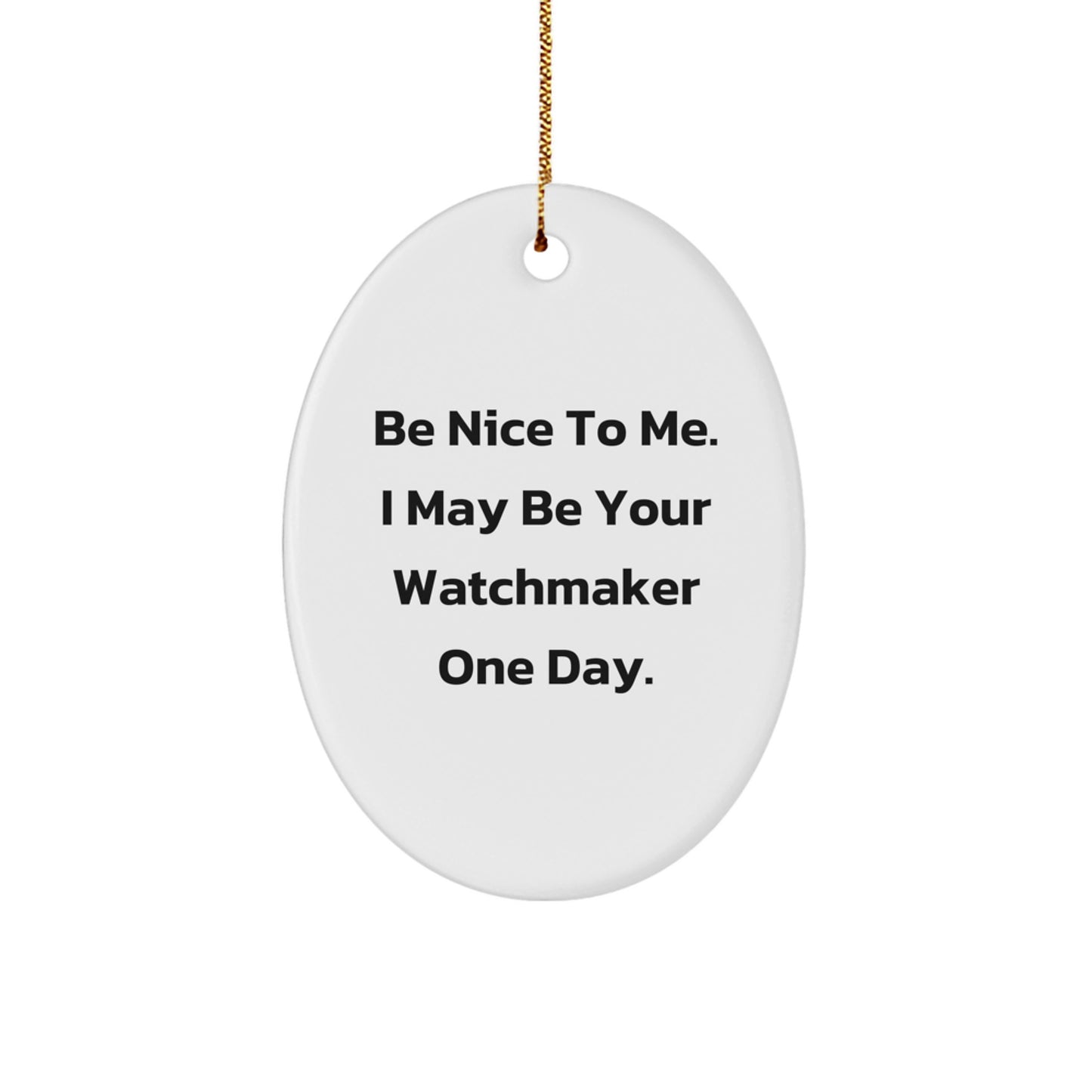Funny Watchmaker Gift Ideas - Oval Ornament for Watchmaker Men - Be Nice To Me I May Be Your Watchmaker One Day Christmas Unique Gifts from Friends to Watchmaker - Image 1