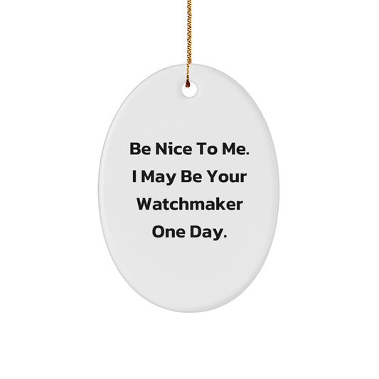 Funny Watchmaker Gift Ideas - Oval Ornament for Watchmaker Men - Be Nice To Me I May Be Your Watchmaker One Day Christmas Unique Gifts from Friends to Watchmaker - Image 1