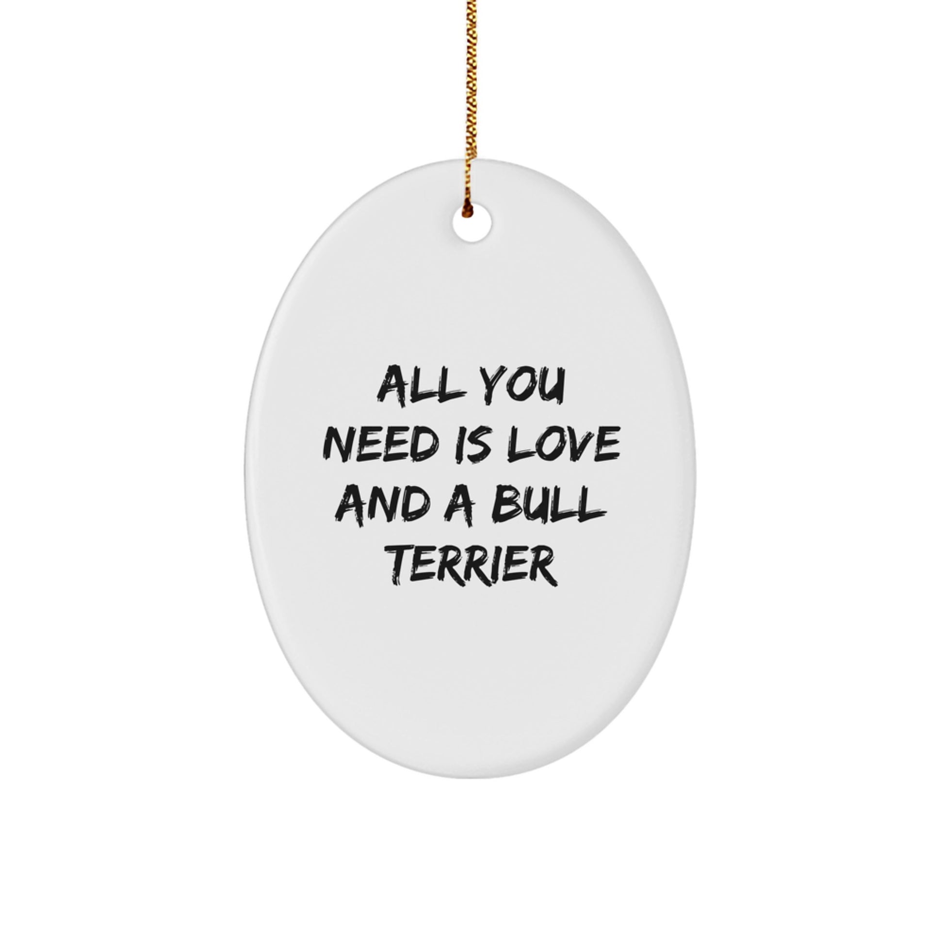 Bull Terrier Dog Lover Gifts from Family - Oval Ornament - All You Need Is Love And A Bull Terrier, Christmas Unique Gifts for Men, Women, Friends, Family - Image 1