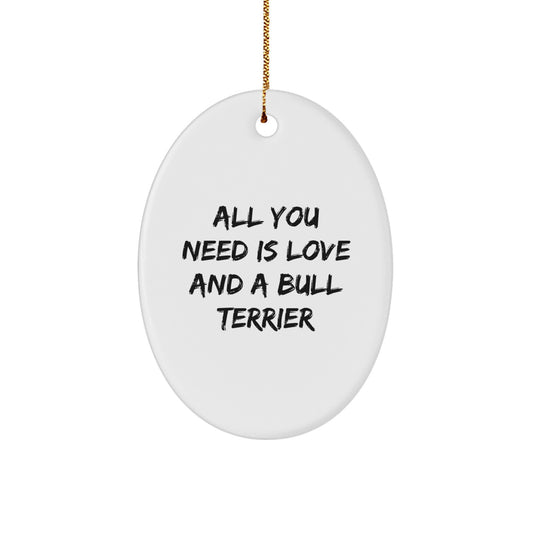 Bull Terrier Dog Lover Gifts from Family - Oval Ornament - All You Need Is Love And A Bull Terrier, Christmas Unique Gifts for Men, Women, Friends, Family - Image 1