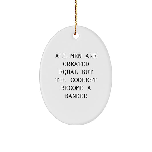 Funny Banker Gift for Men - Oval Ornament with All Men Are Created Equal But The Coolest Become A Banker Quote, Christmas Unique Gifts from Friends - Image 1
