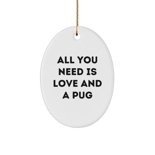Pug Dog Oval Ornament Gifts from Family and Friends with Funny Quote All You Need Is Love And A Pug Christmas Unique Gifts - Image 1