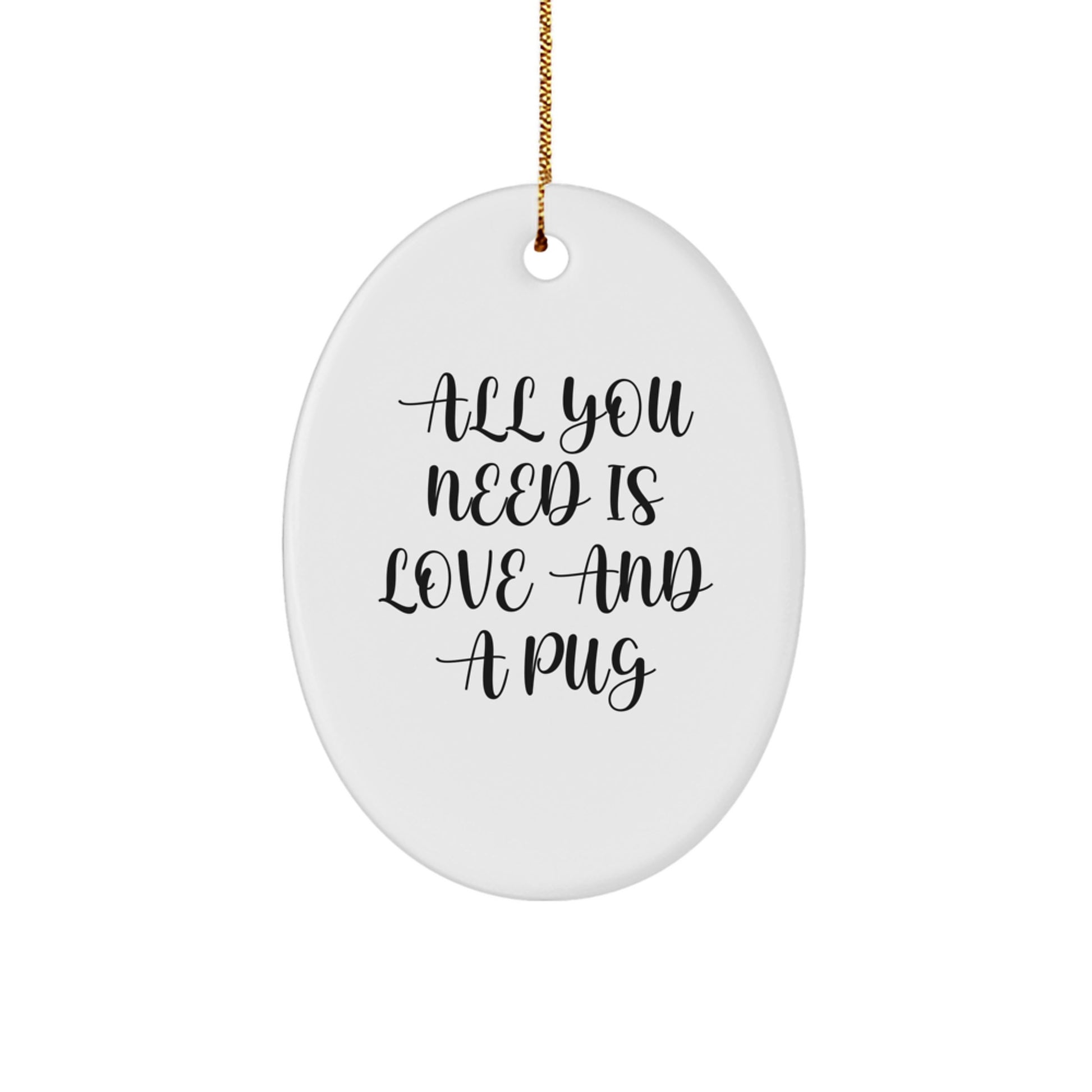 Funny Pug Dog Oval Ornament Gifts from Men to Family for Christmas - All You Need Is Love And A Pug - Image 1