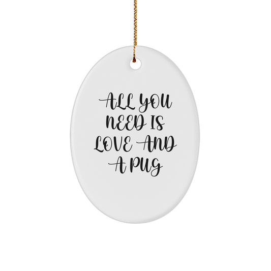 Funny Pug Dog Oval Ornament Gifts from Men to Family for Christmas - All You Need Is Love And A Pug - Image 1