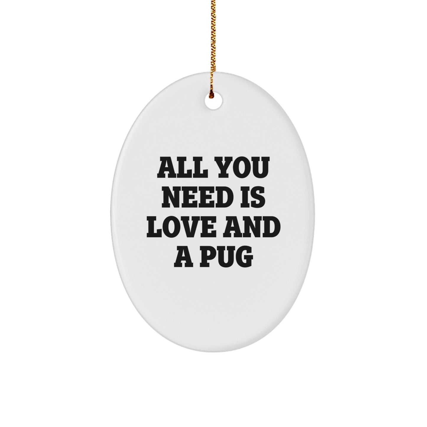 Pug Dog Oval Ornament Gifts from Friends for Christmas - All You Need Is Love And A Pug - Image 1