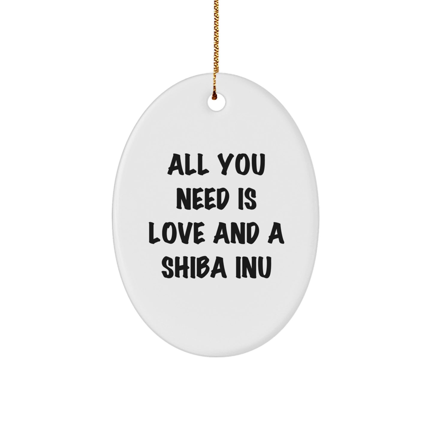 Shiba Inu Dog Oval Ornament Gift from Friends for Shiba Inu Lover - Inspirational All You Need Is Love And A Shiba Inu, Christmas Unique Gift - Image 1