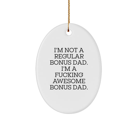 Funny Gifts from Men to Bonus Dad, Oval Ornament for Christmas Unique Gifts, I'm Not A Regular Bonus Dad. I'm A F--king Awesome Bonus Dad. - Image 1