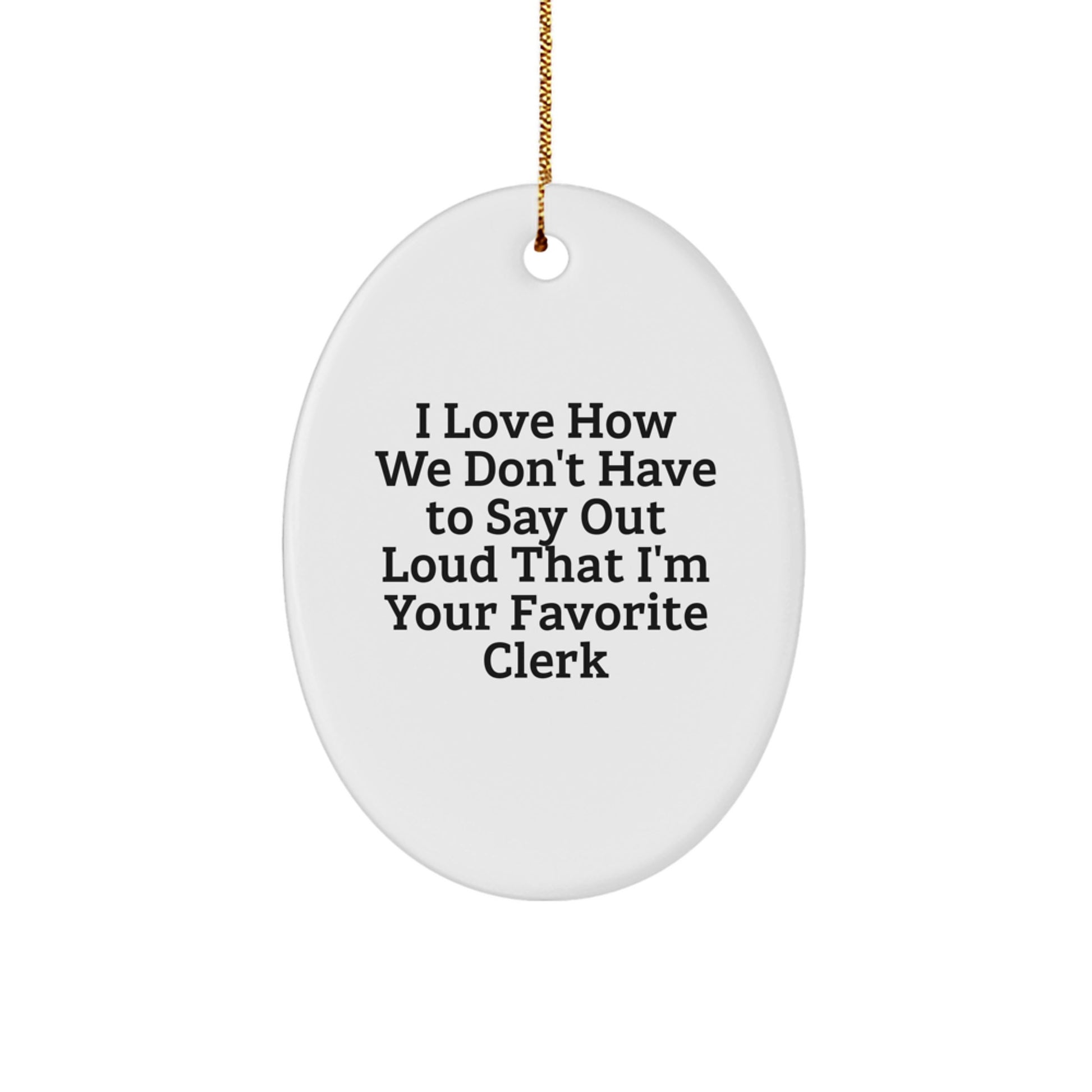 Funny Clerk Gifts from Friends, Oval Ornament, I Love How We Don't Have To Say Out Loud That I'm Your Favorite Clerk, Christmas Unique - Image 1
