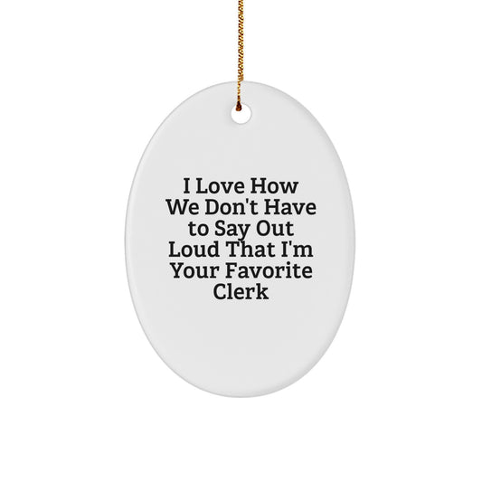 Funny Clerk Gifts from Friends, Oval Ornament, I Love How We Don't Have To Say Out Loud That I'm Your Favorite Clerk, Christmas Unique - Image 1