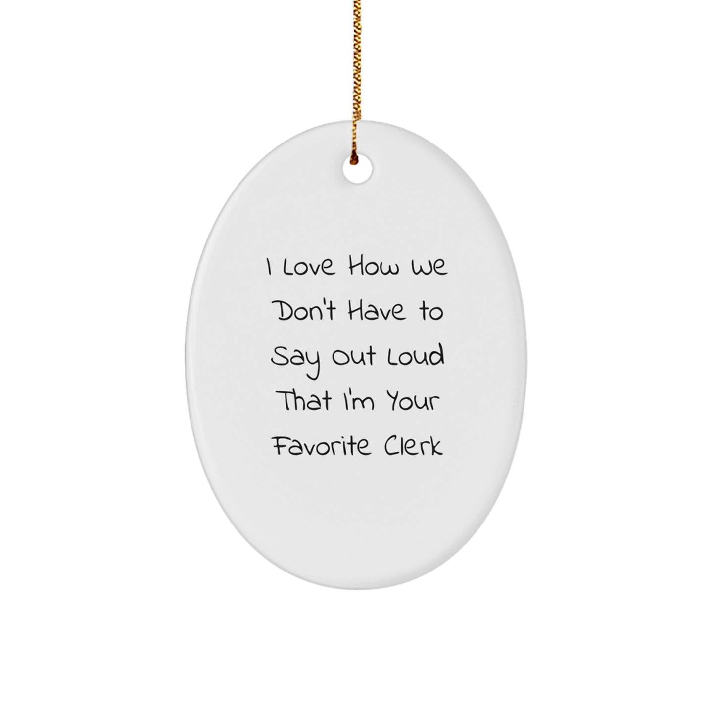 Funny Clerk Oval Ornament Gifts from Friends for Christmas, I Love How We Don't Have To Say Out Loud That I'm Your Favorite Clerk - Image 1