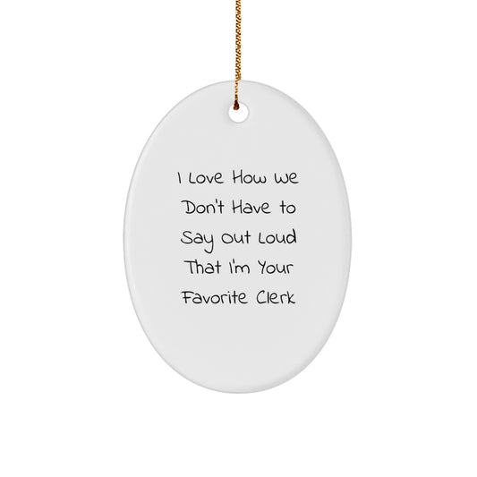 Funny Clerk Oval Ornament Gifts from Friends for Christmas, I Love How We Don't Have To Say Out Loud That I'm Your Favorite Clerk - Image 1
