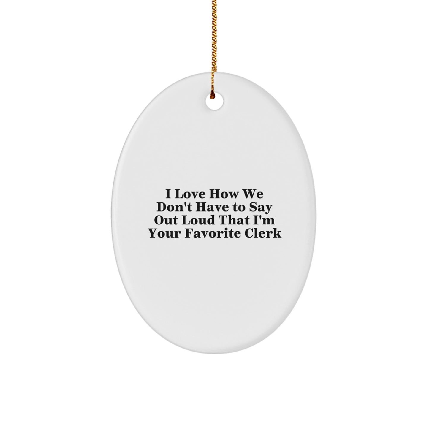 Funny Clerk Gifts for Men - Oval Ornament, I Love How We Don't, from Friends and Family, Unique Christmas Unique Gifts - Image 1