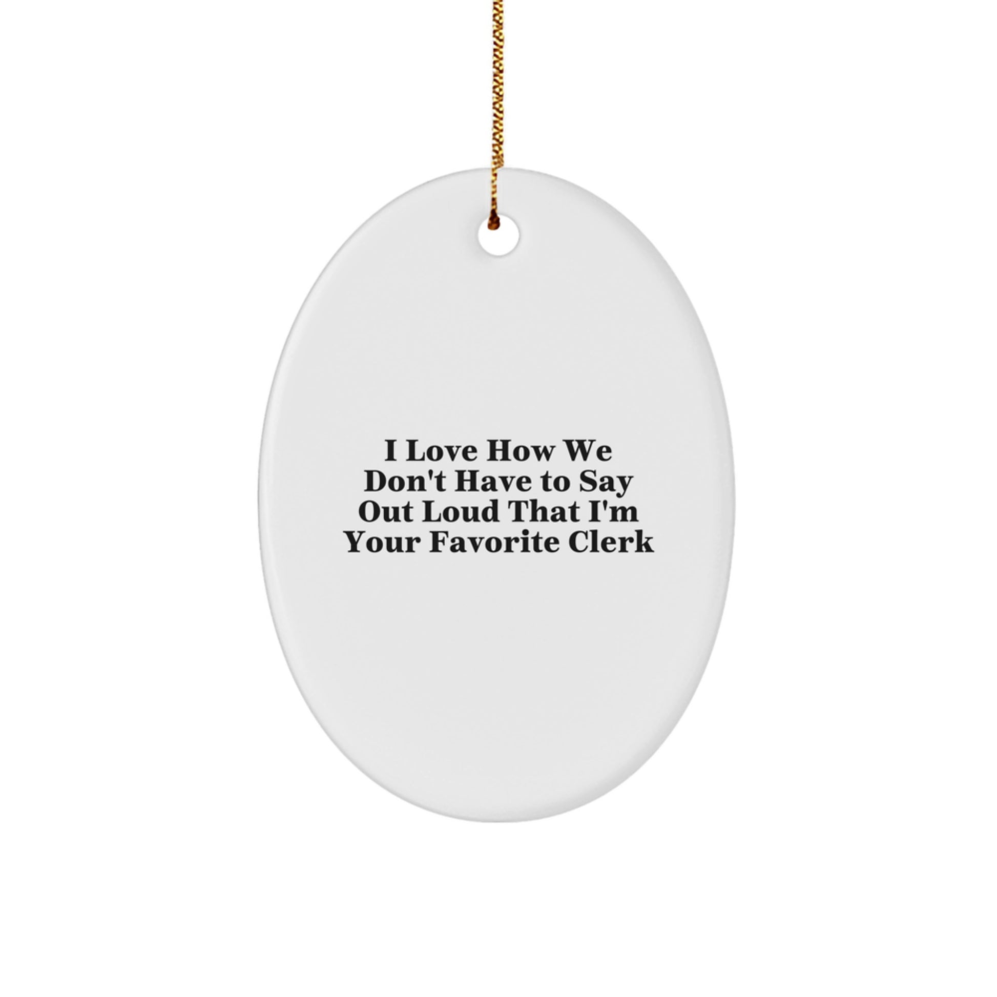 Funny Clerk Gifts for Men - Oval Ornament, I Love How We Don't, from Friends and Family, Unique Christmas Unique Gifts - Image 1