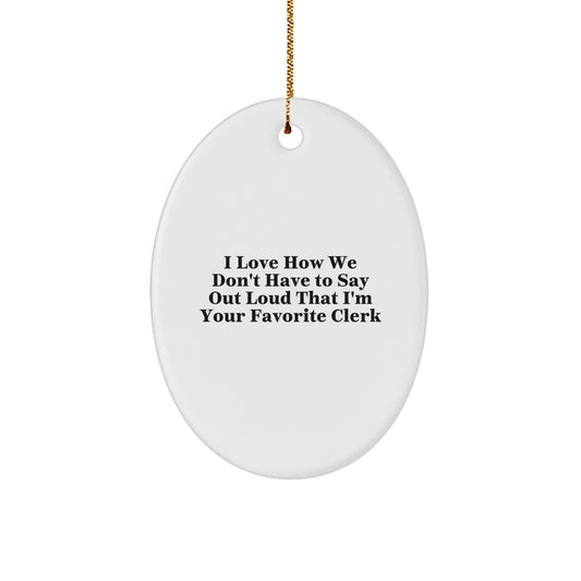 Funny Clerk Gifts for Men - Oval Ornament, I Love How We Don't, from Friends and Family, Unique Christmas Unique Gifts - Image 1