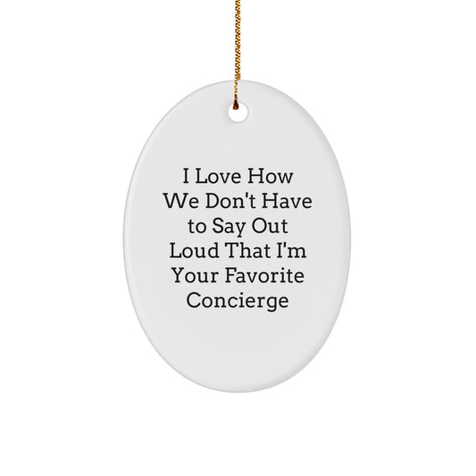 Funny Concierge Gifts from Friends and Family - Oval Ornament with 'I Love How We Don't Have To Say Out Loud That I'm Your Favorite Concierge' Quote, Christmas Unique Gifts for Concierge - Image 1