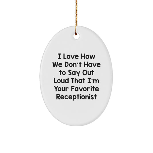 Funny Receptionist Gift, Oval Ornament, 'I Love How We Don't Have To Say Out Loud That I'm Your Favorite Receptionist' Quote for Coworkers, Women, Family, Friends, Christmas Unique Gifts - Image 1