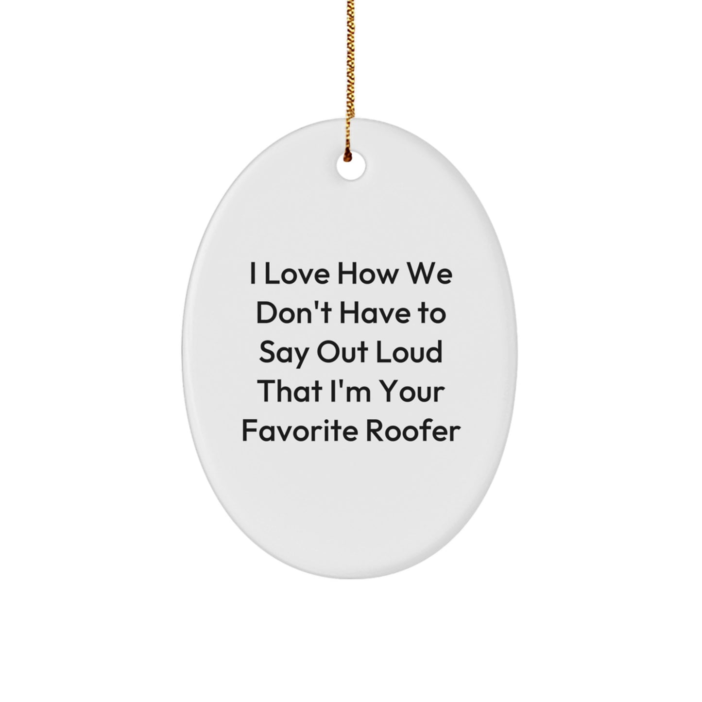 Funny Roofer Gifts for Men, Oval Ornament with 'I Love How We Don't Have To Say Out Loud I'm Your Favorite Roofer' Quote, Christmas Unique Gifts from Family - Image 1