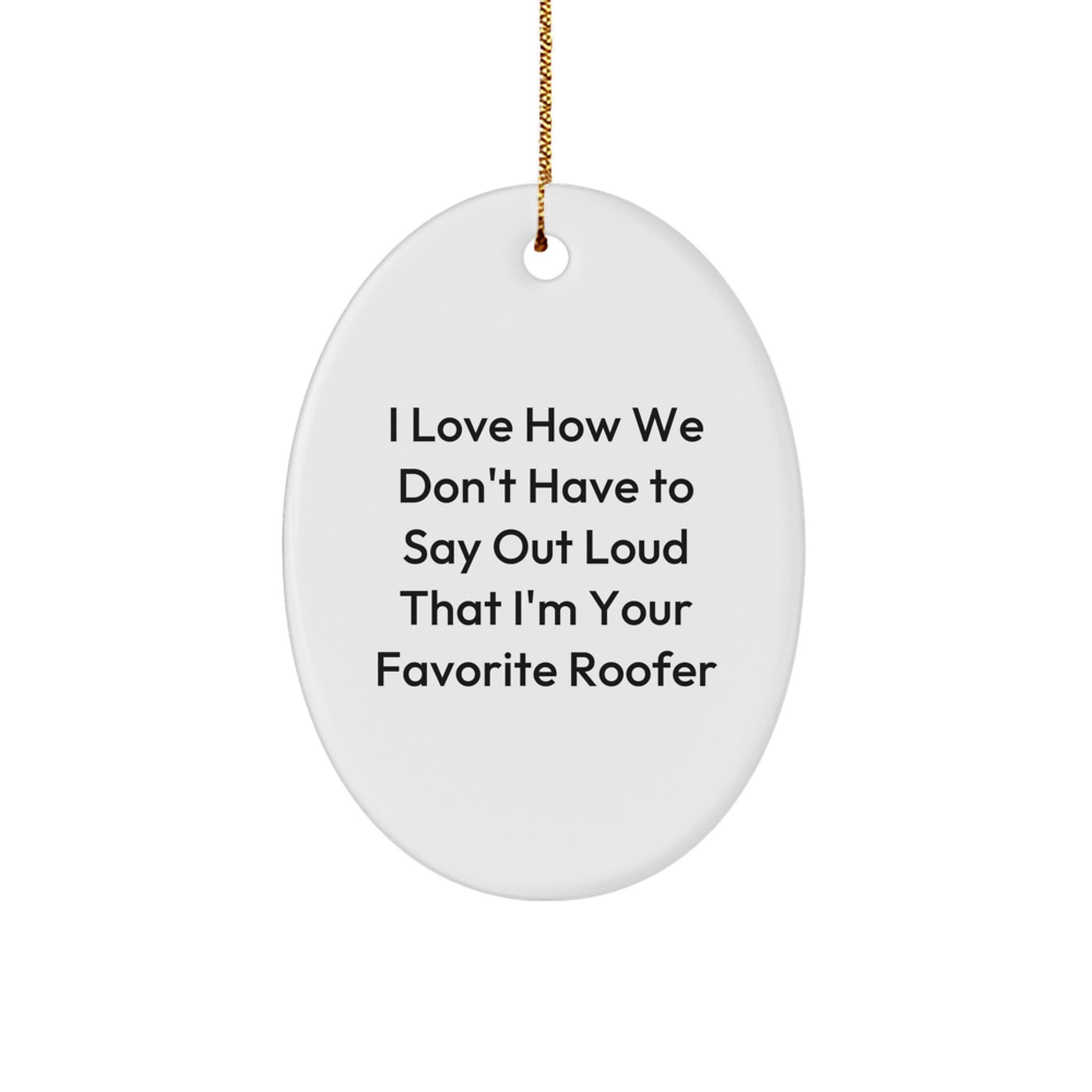 Funny Roofer Gifts for Men, Oval Ornament with 'I Love How We Don't Have To Say Out Loud I'm Your Favorite Roofer' Quote, Christmas Unique Gifts from Family - Image 1