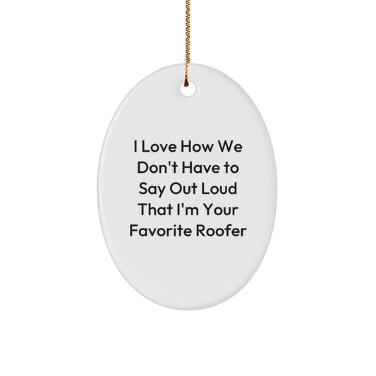 Funny Roofer Gifts for Men, Oval Ornament with 'I Love How We Don't Have To Say Out Loud I'm Your Favorite Roofer' Quote, Christmas Unique Gifts from Family - Image 1