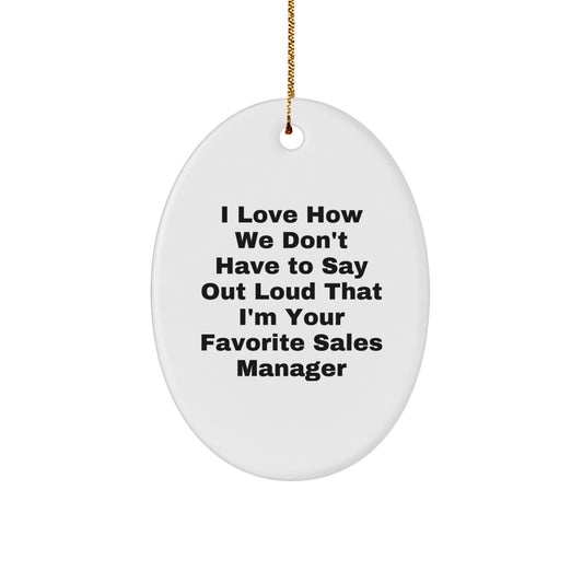 Funny Sales Manager Gifts, Oval Ornament for Sales Manager, 'I Love How We Don't Have To Say Out Loud That I'm Your Favorite Sales Manager' Christmas Unique - Image 1