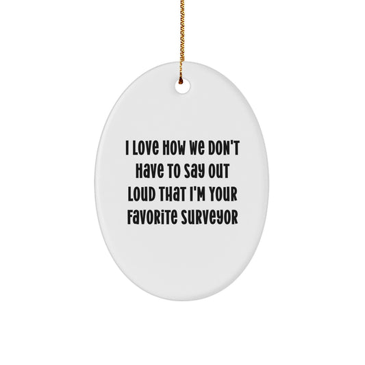 Funny Surveyor Gifts from Men to Surveyor Friends, Oval Ornament Christmas Unique Gifts, Oval Shape White Color, I Love How We Don't Have To Say Out Loud That I'm Your Favorite Surveyor - Image 1